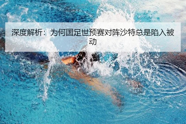 深度解析：为何国足世预赛对阵沙特总是陷入被动